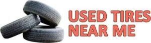Used Tires Near Me: Affordable and Quality Tires